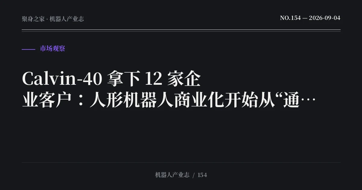 Calvin-40 拿下 12 家企业客户:人形机器人商业化开始从“通用梦想”回到可重复任务