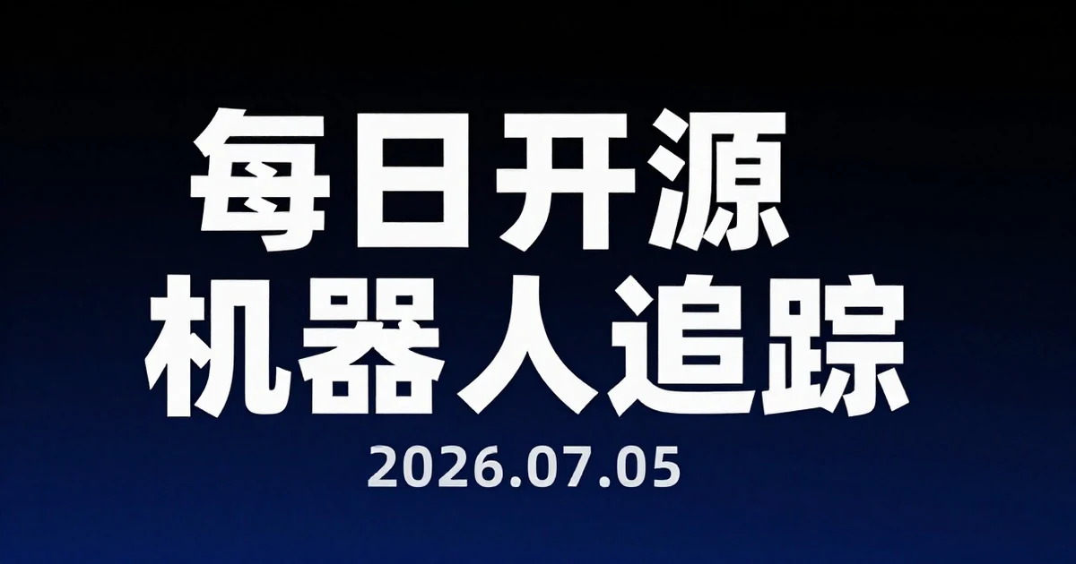【每日开源机器人追踪】2026-07-05