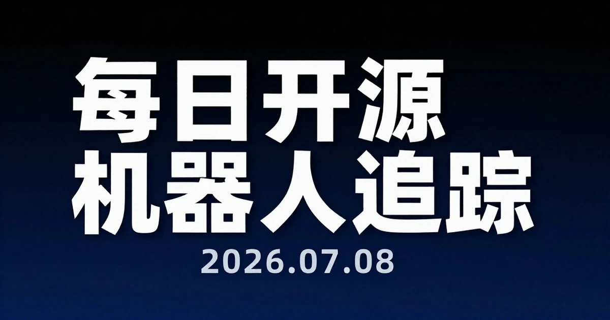 【每日开源机器人追踪】2026-07-08